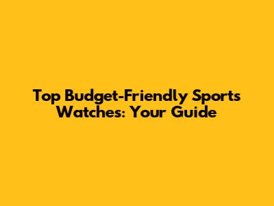 Top Budget-Friendly Sports Watches: Your Guide