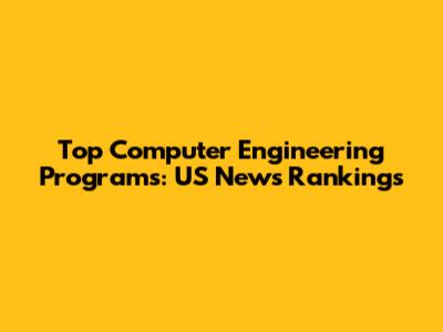 Top Computer Engineering Programs: US News Rankings