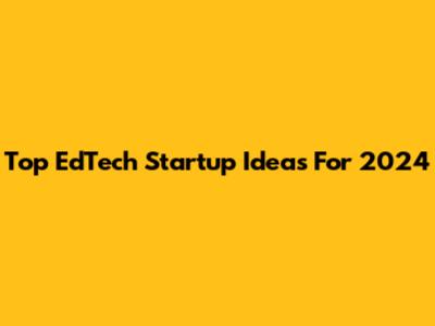 Top EdTech Startup Ideas For 2024