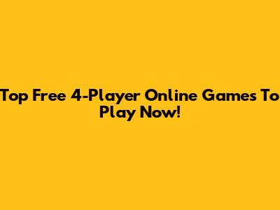 Top Free 4-Player Online Games To Play Now!