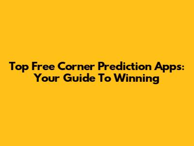 Top Free Corner Prediction Apps: Your Guide To Winning