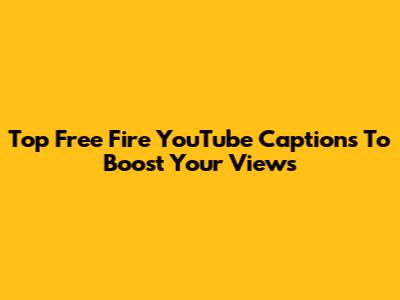 Top Free Fire YouTube Captions To Boost Your Views