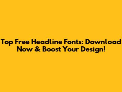 Top Free Headline Fonts: Download Now & Boost Your Design!