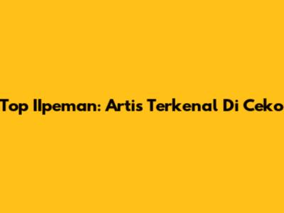 Top IIpeman: Artis Terkenal Di Ceko