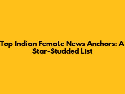 Top Indian Female News Anchors: A Star-Studded List