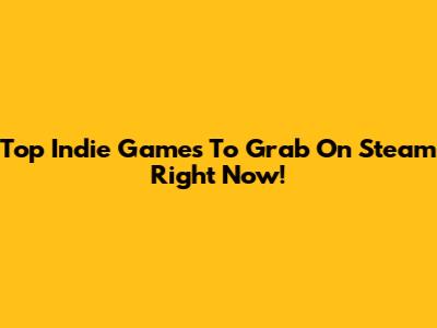 Top Indie Games To Grab On Steam Right Now!