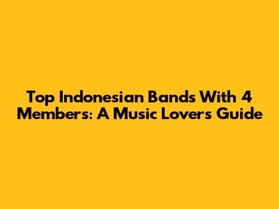 Top Indonesian Bands With 4 Members: A Music Lover's Guide