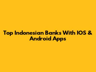 Top Indonesian Banks With IOS & Android Apps