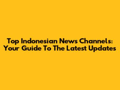 Top Indonesian News Channels: Your Guide To The Latest Updates