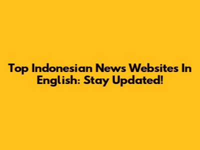 Top Indonesian News Websites In English: Stay Updated!