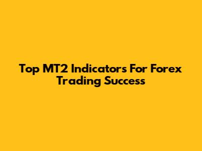 Top MT2 Indicators For Forex Trading Success