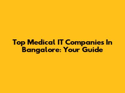 Top Medical IT Companies In Bangalore: Your Guide