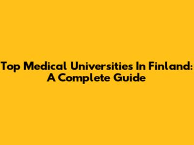 Top Medical Universities In Finland: A Complete Guide