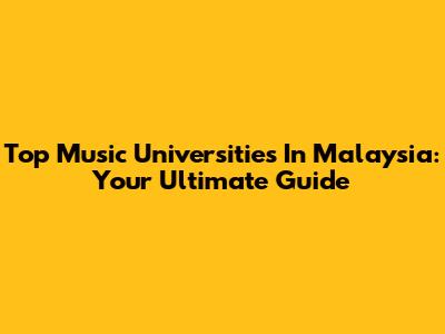 Top Music Universities In Malaysia: Your Ultimate Guide