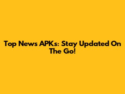 Top News APKs: Stay Updated On The Go!