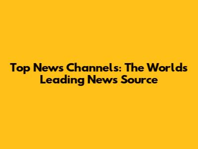 Top News Channels: The World's Leading News Source