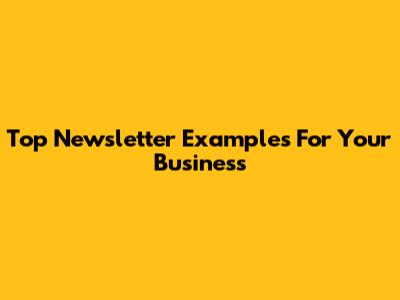 Top Newsletter Examples For Your Business