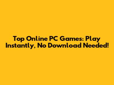 Top Online PC Games: Play Instantly, No Download Needed!