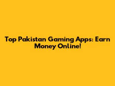 Top Pakistan Gaming Apps: Earn Money Online!