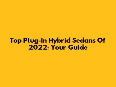 Top Plug-In Hybrid Sedans Of 2022: Your Guide