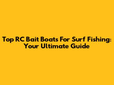 Top RC Bait Boats For Surf Fishing: Your Ultimate Guide