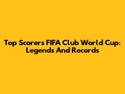 Top Scorers FIFA Club World Cup: Legends And Records