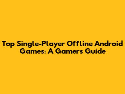 Top Single-Player Offline Android Games: A Gamer's Guide