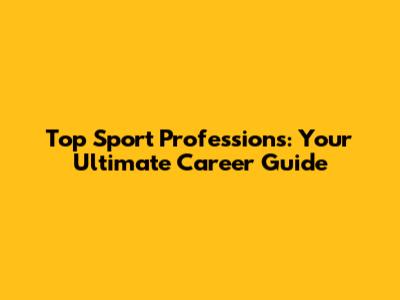 Top Sport Professions: Your Ultimate Career Guide