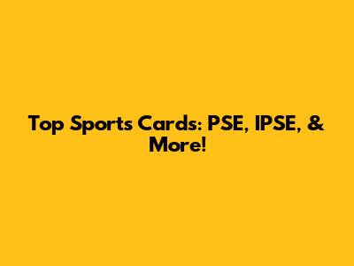 Top Sports Cards: PSE, IPSE, & More!