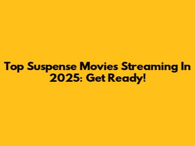 Top Suspense Movies Streaming In 2025: Get Ready!