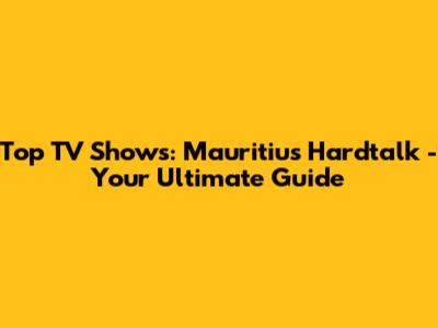 Top TV Shows: Mauritius Hardtalk - Your Ultimate Guide