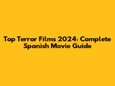 Top Terror Films 2024: Complete Spanish Movie Guide