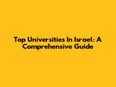 Top Universities In Israel: A Comprehensive Guide