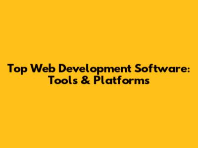 Top Web Development Software: Tools & Platforms
