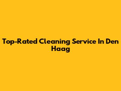Top-Rated Cleaning Service In Den Haag