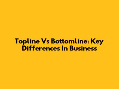Topline Vs Bottomline: Key Differences In Business