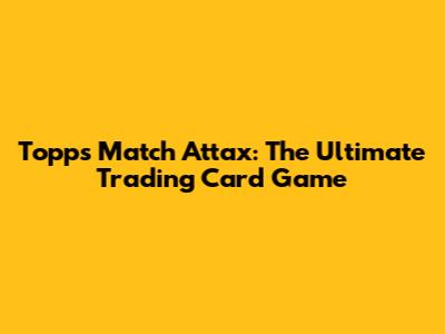 Topps Match Attax: The Ultimate Trading Card Game