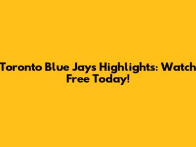 Toronto Blue Jays Highlights: Watch Free Today!