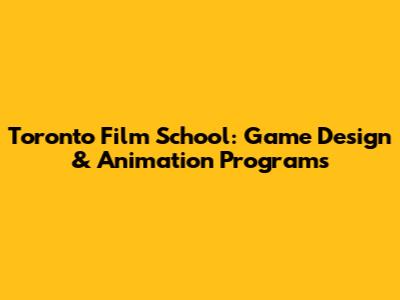 Toronto Film School: Game Design & Animation Programs