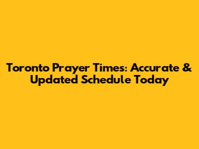 Toronto Prayer Times: Accurate & Updated Schedule Today