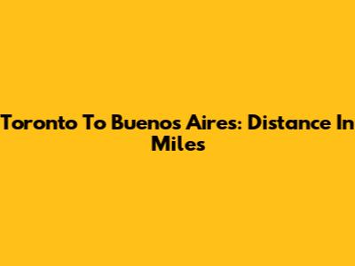 Toronto To Buenos Aires: Distance In Miles
