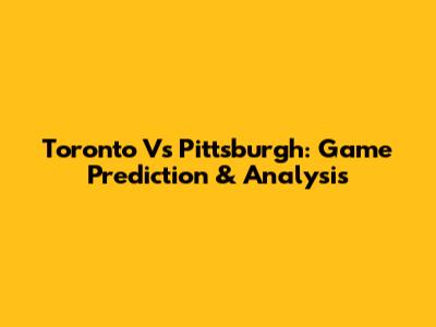 Toronto Vs Pittsburgh: Game Prediction & Analysis