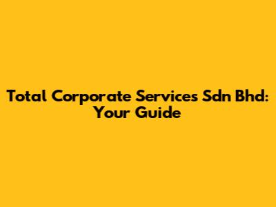 Total Corporate Services Sdn Bhd: Your Guide