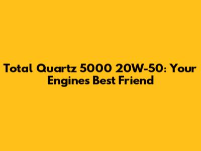 Total Quartz 5000 20W-50: Your Engine's Best Friend