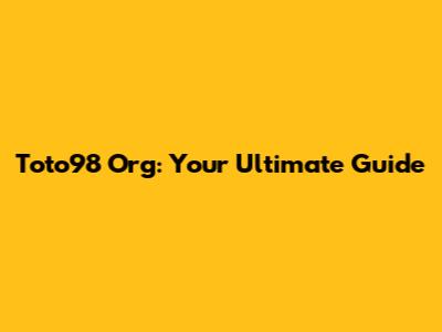 Toto98 Org: Your Ultimate Guide