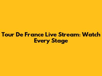 Tour De France Live Stream: Watch Every Stage