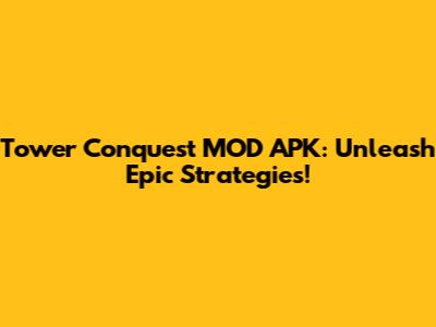 Tower Conquest MOD APK: Unleash Epic Strategies!