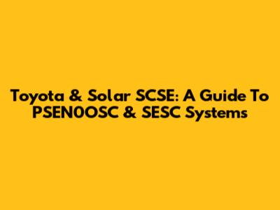Toyota & Solar SCSE: A Guide To PSEN0OSC & SESC Systems