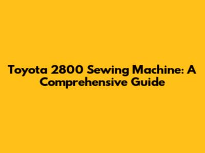 Toyota 2800 Sewing Machine: A Comprehensive Guide
