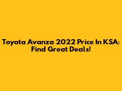 Toyota Avanza 2022 Price In KSA: Find Great Deals!